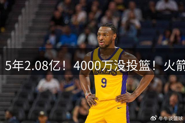 5年2.08亿！4000万没投篮！火箭豪赌！22岁值得吗？